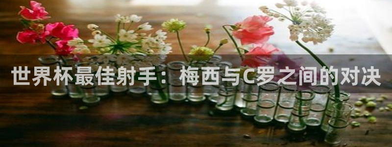 世界杯亚洲预选赛18强赛程：世界杯最佳射手：梅西与C罗之间的对决